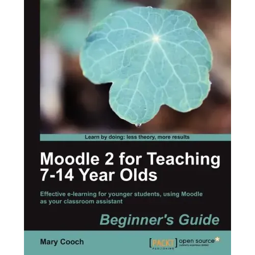 Moodle 2 for Teaching 7-14 Year Olds Beginner's Guide