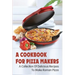 A Cookbook For Pizza Makers: A Collection Of Delicious Recipes To Make Roman Pizza: The Art Of Making Pizza At Home