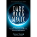 Dark Moon Magic: Supernatural Spells, Charms, and Rituals for Health, Wealth, and Happiness (Moon Phases, Astrology Oracle, Dark Moon Goddess, Simple