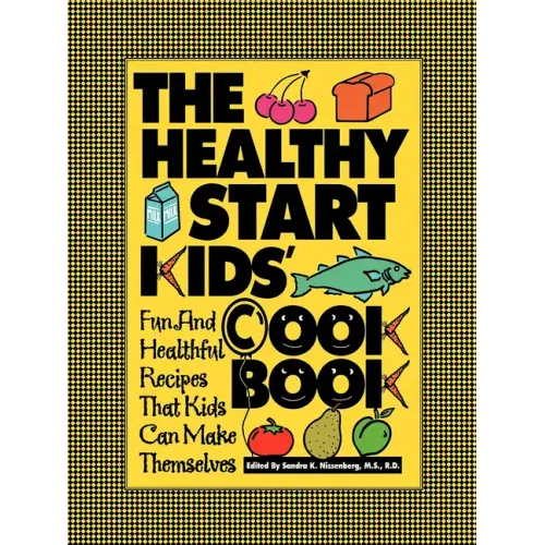 The Healthy Start Kids' Cookbook: Fun and Healthful Recipes That Kids Can Make Themselves