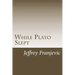 While Plato Slept: From Plato to Starbucks - Philosophy 101 and Counting