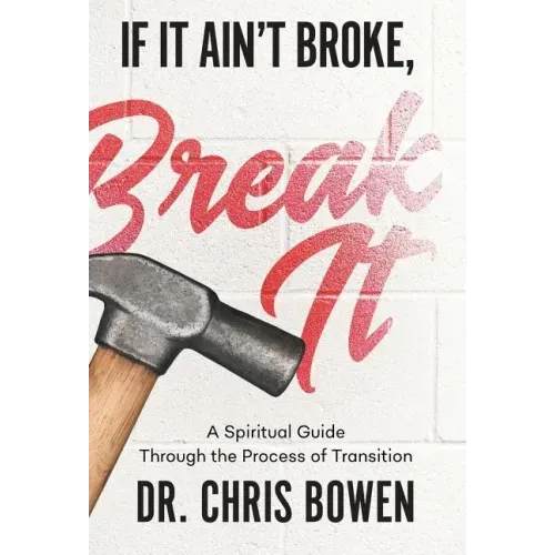 If It Ain't Broke, Break It: A Spiritual Guide Through the Process of Transition