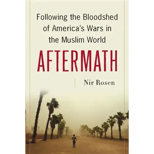 Aftermath: Following the Bloodshed of America's Wars in the Muslim World