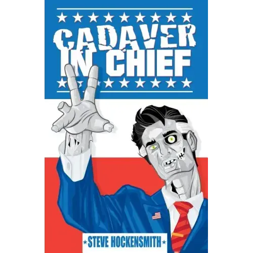 Cadaver in Chief: A Special Report from the Dawn of the Zombie Apocalypse