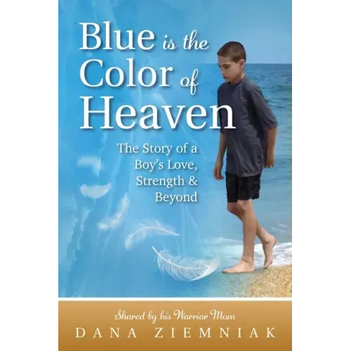 Blue is the Color of Heaven: The Story of a Boy's Love, Strength & Beyond