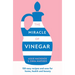 The Miracle of Vinegar: 150 Easy Recipes and Uses for Home, Health and Beauty