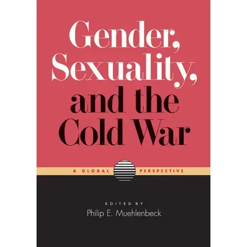 Gender, Sexuality, and the Cold War: A Global Perspective