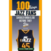 100 Things Jazz Fans Should Know & Do Before They Die