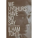 We Uyghurs Have No Say: An Imprisoned Writer Speaks