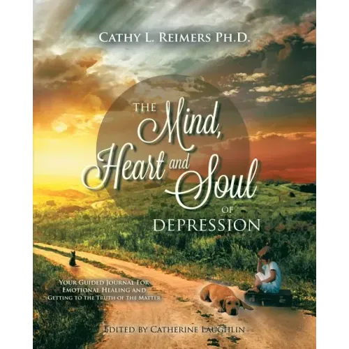 The Mind, Heart & Soul of Depression: Your Guided Journal for Emotional Healing and Getting to the Truth of the Matter