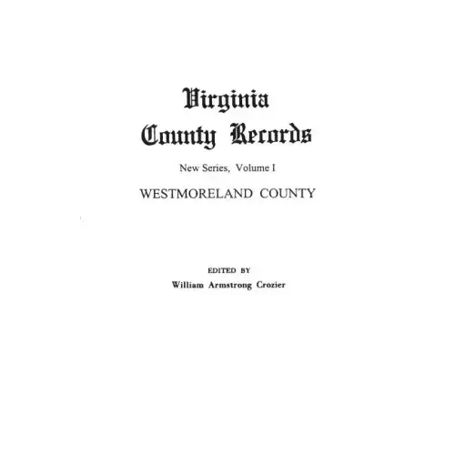 Virginia County Records. New Series, Volume I: Westmoreland County