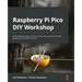 Raspberry Pi Pico DIY Workshop: Build exciting projects in home automation, personal health, gardening, and citizen science