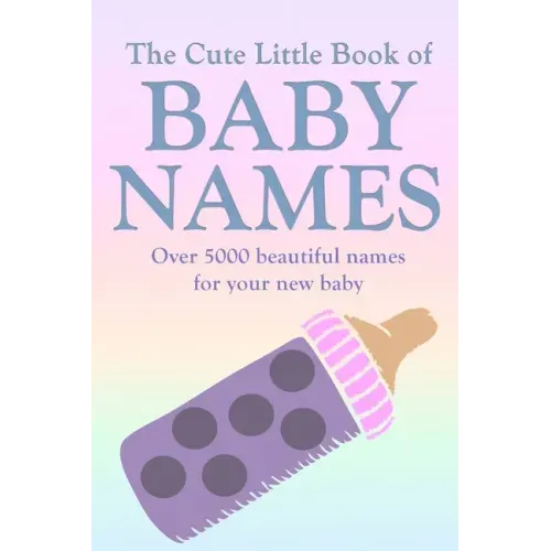 The Cute Little Book of Baby Names: A comprehensive collection of the most beautiful baby names for boys and girls - Great Pregnancy Gift