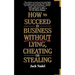 How to Succeed in Business Without Lying, Cheating or Stealing