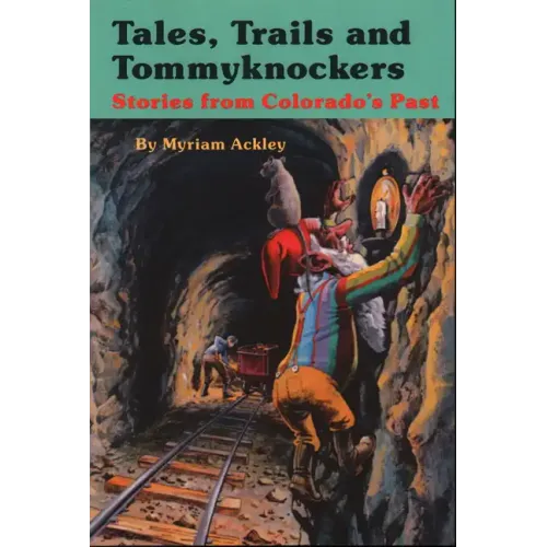 Tales, Trails and Tommyknockers: Stories from Colorado's Past