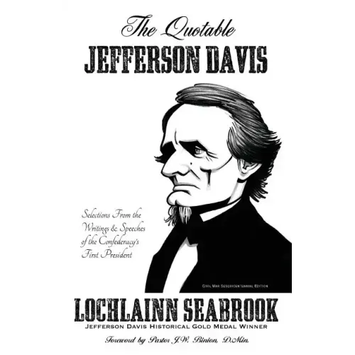 The Quotable Jefferson Davis: Selections from the Writings and Speeches of the Confederacy's First President