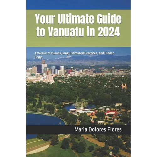 Your Ultimate Guide to Vanuatu in 2024: A Weave of Islands, Long-Estimated Practices, and Hidden Gems - Paperback