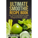 Ultimate Smoothie Recipe Book: 150+ Quick & Easy Blends for Health, Detox, & Energy Boost - Perfect for Beginners & Busy Lifestyles