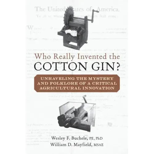 Who Really Invented the Cotton Gin?: Unraveling the Mystery and Folklore of a Critical Agricultural Innovation