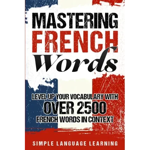 Mastering French Words: Level Up Your Vocabulary with Over 2500 French Words in Context