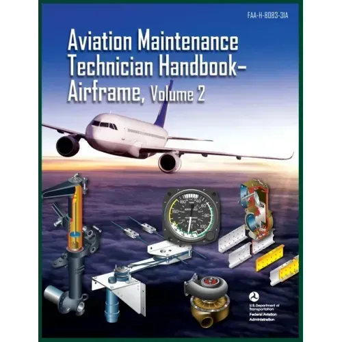 Aviation Maintenance Technician Handbook-Airframe, Volume 2: Faa-H-8083-31a