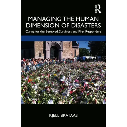 Managing the Human Dimension of Disasters: Caring for the Bereaved, Survivors and First Responders