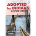 Adopted by Indians: A True Story