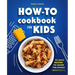 How-To Cookbook for Kids: 50 Easy Recipes to Learn the Basics