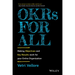 Okrs for All: Making Objectives and Key Results Work for Your Entire Organization