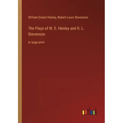 The Plays of W. E. Henley and R. L. Stevenson: in large print