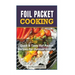 Foil Packet Cooking: Top Quick & Tasty Foil Packet Recipes For Outdoor Grilling