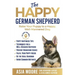 The Happy German Shepherd: Raise Your Puppy to a Happy, Well-Mannered dog