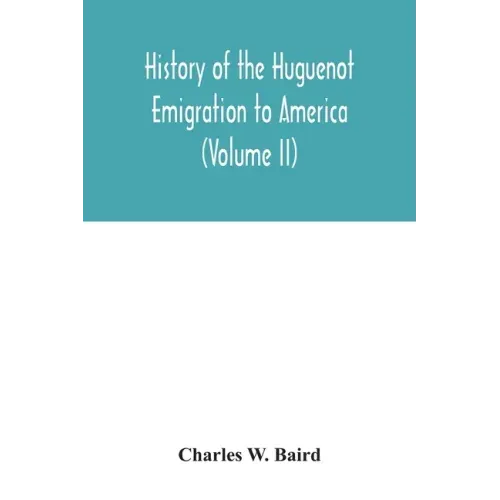 History of the Huguenot emigration to America (Volume II)