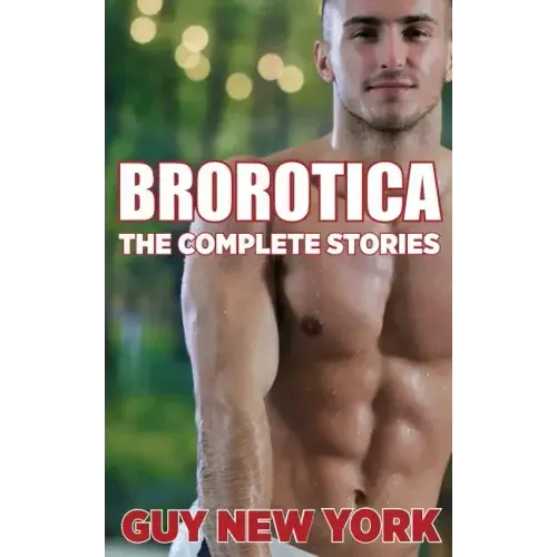 The Complete Brorotica: 15 Stories of Straight men and Gay Sex