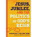 Jesus, Jubilee, and the Politics of God's Reign