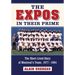The Expos in Their Prime: The Short-Lived Glory of Montreal's Team, 1977-1984