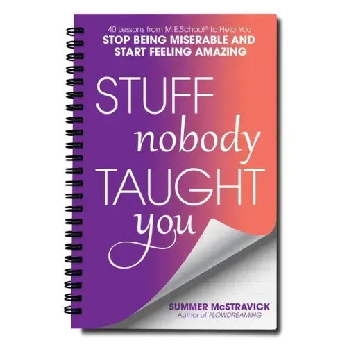 Stuff Nobody Taught You: 40 Lessons from M.E.School(r) to Help You Stop Being Miserable and Start Feeling Amazing