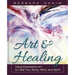 Art and Healing: Using Expressive Art to Heal Your Body, Mind, and Spirit