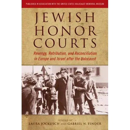 Jewish Honor Courts: Revenge, Retribution, and Reconciliation in Europe and Israel After the Holocaust