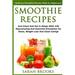 Smoothie Recipes: Delicious Smoothie Recipes Book For Beginners! - Feel Great And Get In Shape With 120 Rejuvenating And Essential Smoot