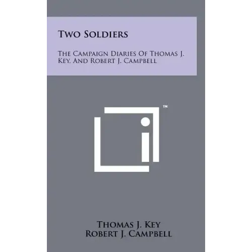 Two Soldiers: The Campaign Diaries Of Thomas J. Key, And Robert J. Campbell