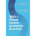 300 + Greek nouns grammar practice: A complete workbook with explanations in English
