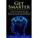 Get Smarter: 30 Ways to Change the Way People Perceive You, Increase Your Intelligence and Become the Greatest Version of Yourself