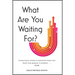 What Are You Waiting For?: A Practical Guide to Knowing What You Want and Making It Happen Now