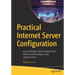 Practical Internet Server Configuration: Learn to Build a Fully Functional and Well-Secured Enterprise Class Internet Server