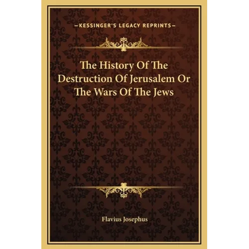 The History Of The Destruction Of Jerusalem Or The Wars Of The Jews