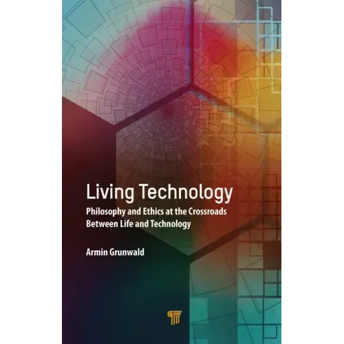 Living Technology: Philosophy and Ethics at the Crossroads Between Life and Technology