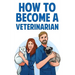 How to Become a Veterinarian