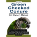 Green Cheeked Conure: Green-Cheeked Conures Book Guide To Common Behaviors And Vocalizations, Grooming Needs, Cage Size And Setup, Feeding A