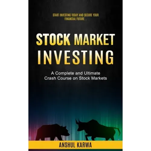 Stock Market Investing: Start Investing Today and Secure Your Financial Future (A Complete and Ultimate Crash Course on Stock Markets)